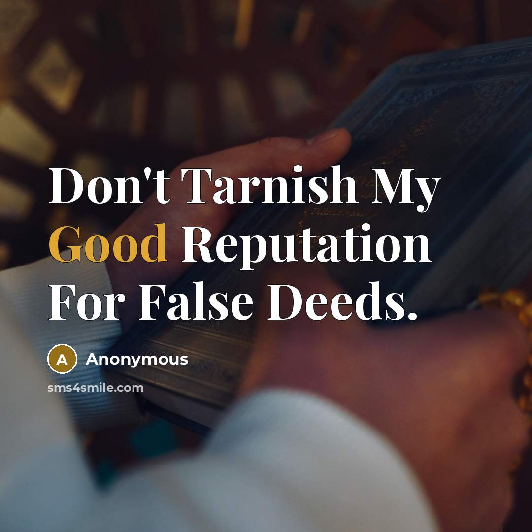 “Don't Tarnish My Good Reputation For False Deeds.…” quote by Anonymous