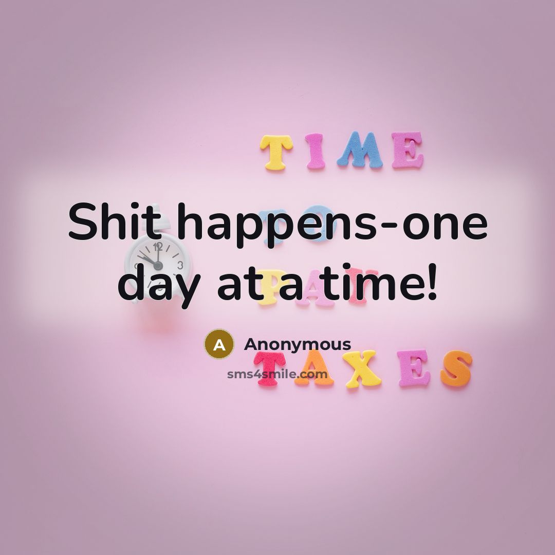 “Shit happens-one day at a time!…” quote by Anonymous