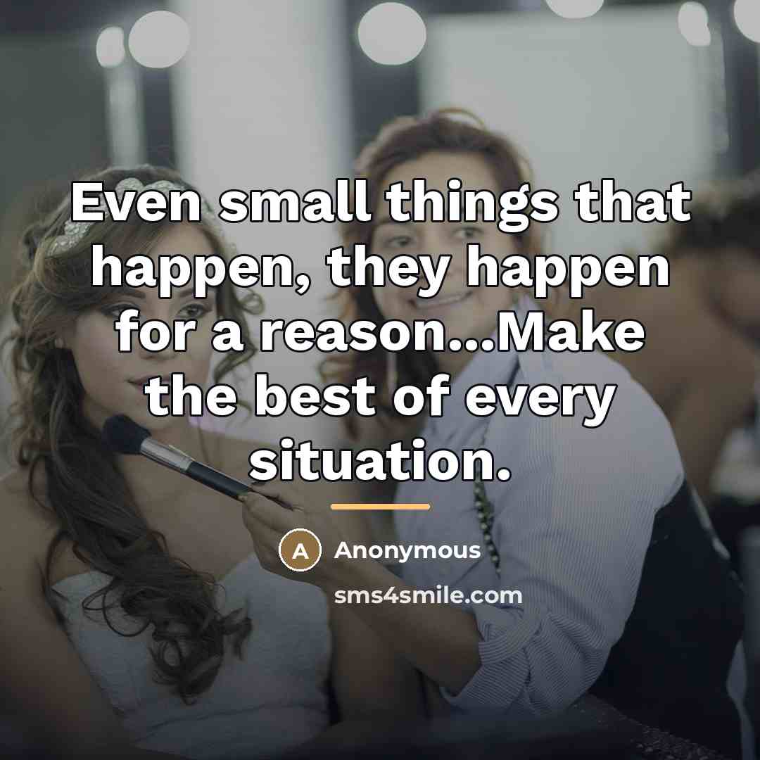 “Even small things that happen, they happen for a reason...Make…” quote by Anonymous