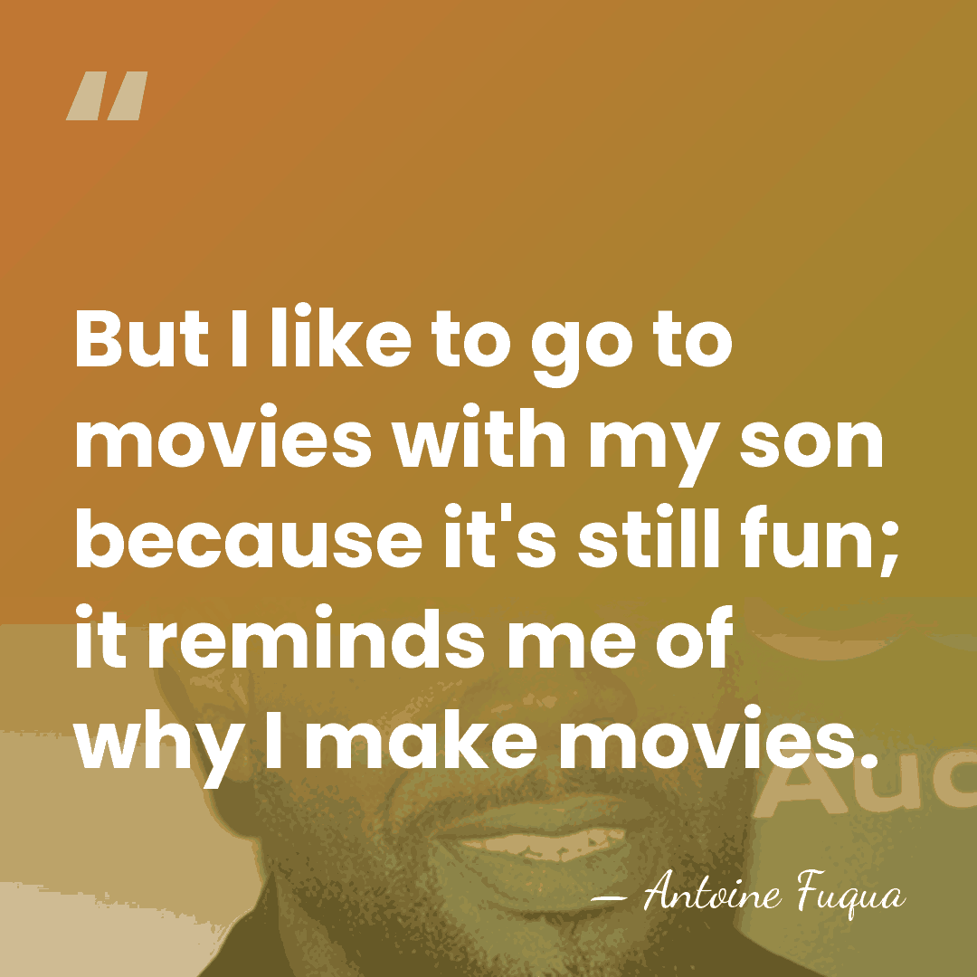 But I like to go to movies with my son because it's&hellip; - Antoine Fuqua