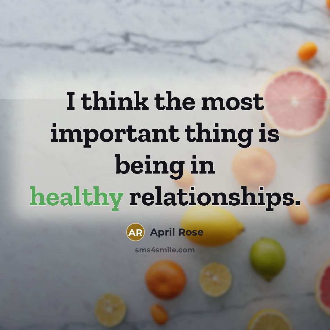 “I think the most important thing is being in healthy…” quote by April Rose