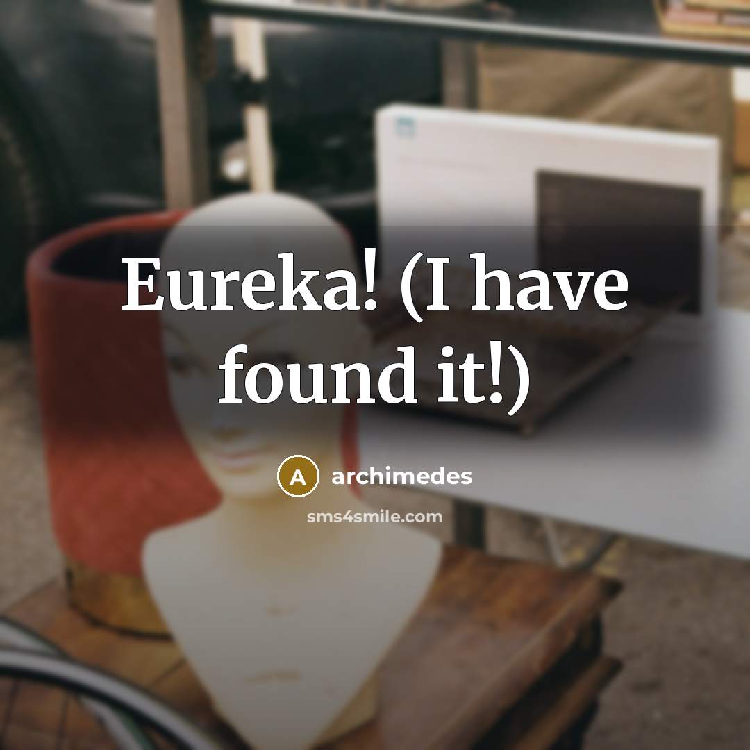 “Eureka! (I have found it!)” quote by Archimedes
