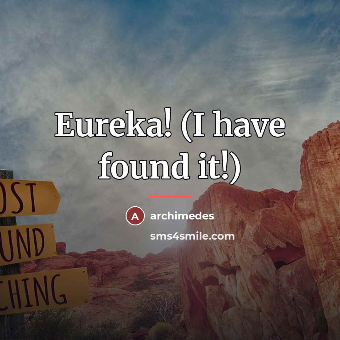 “Eureka! (I have found it!)…” quote by Archimedes