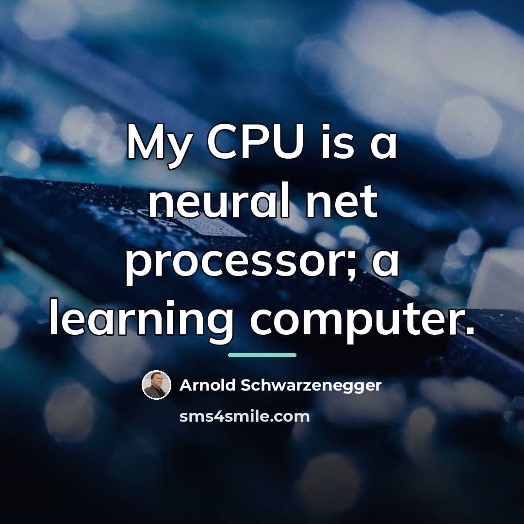 “My CPU is a neural net processor; a learning computer.…” quote by Arnold Schwarzenegger