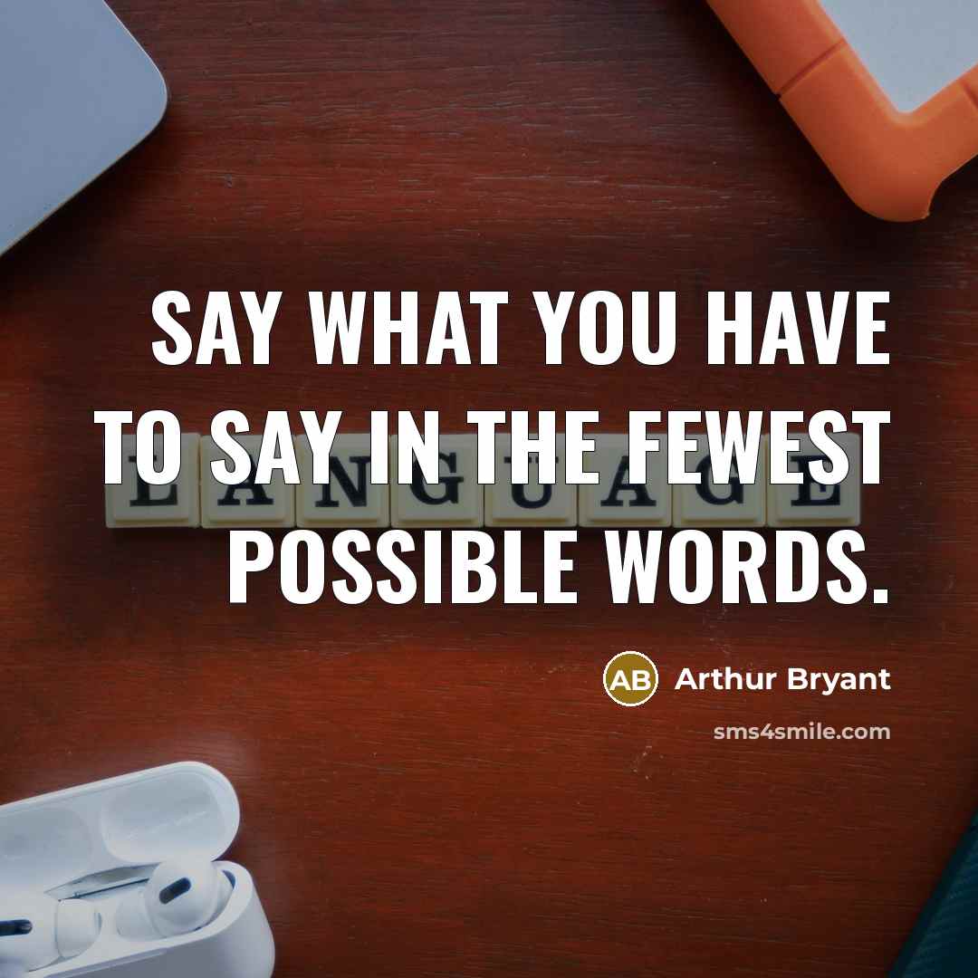“Say what you have to say in the fewest possible…” quote by Arthur Bryant