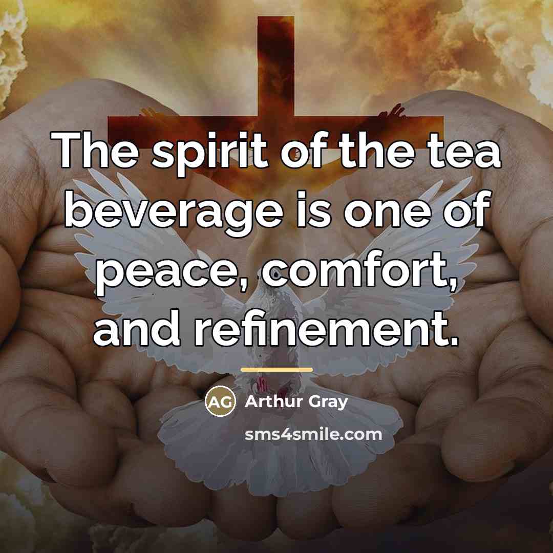“The spirit of the tea beverage is one of peace,…” quote by Arthur Gray
