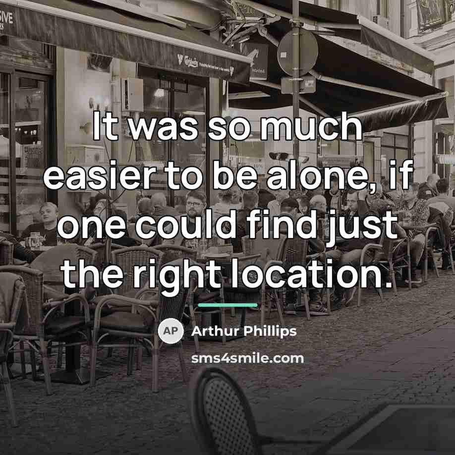 “It was so much easier to be alone, if one…” quote by Arthur Phillips