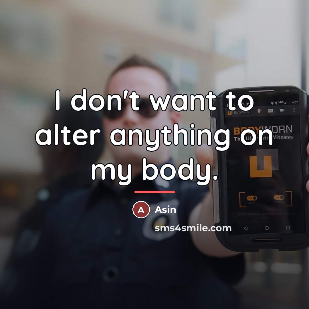 “I don't want to alter anything on my body.…” quote by Asin