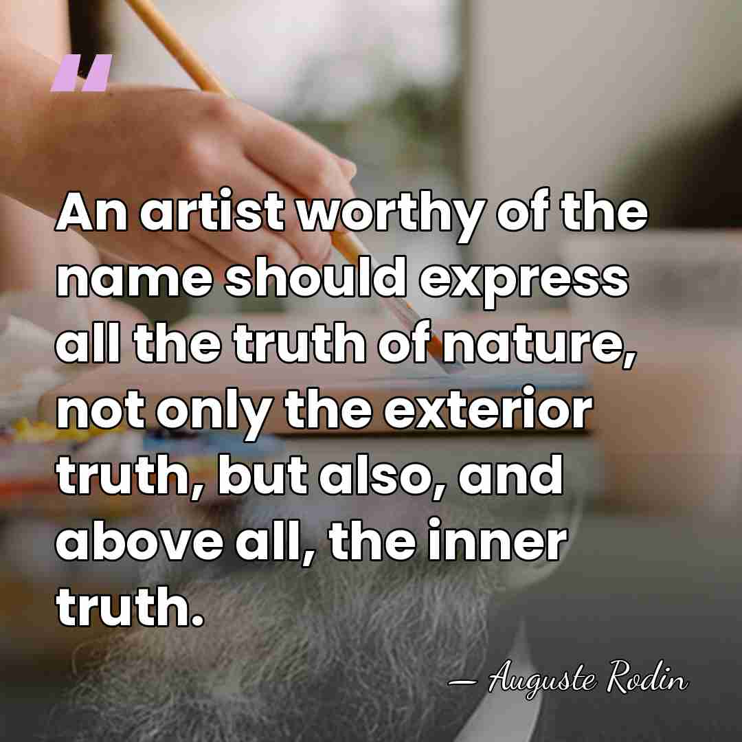 An artist worthy of the name should express all the truth of&hellip; - Auguste Rodin
