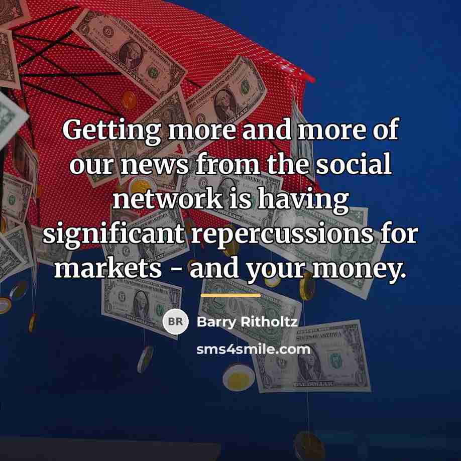 “Getting more and more of our news from the social…” quote by Barry Ritholtz