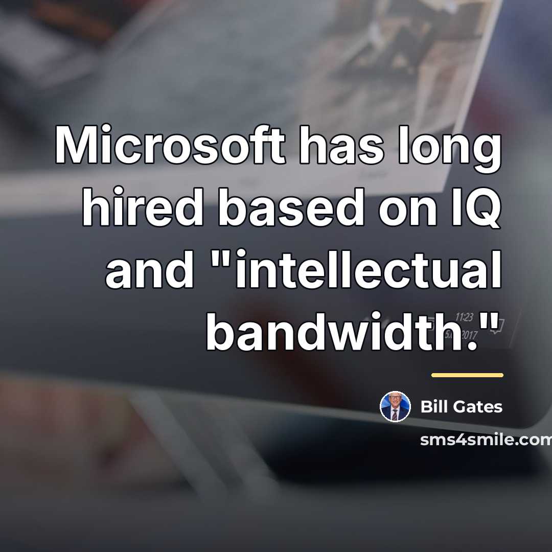 “Microsoft has long hired based on IQ and "intellectual bandwidth."…” quote by Bill Gates