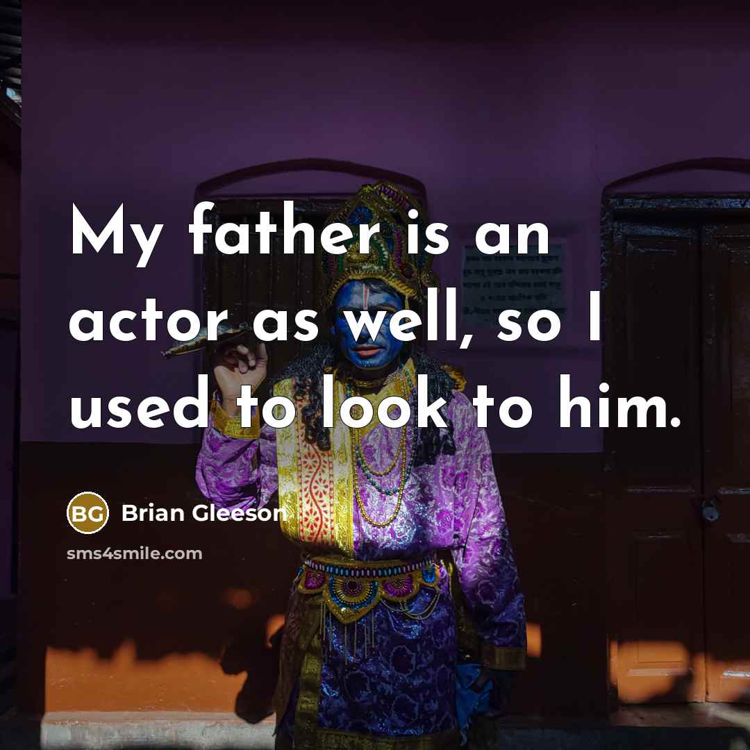 “My father is an actor as well, so I used…” quote by Brian Gleeson