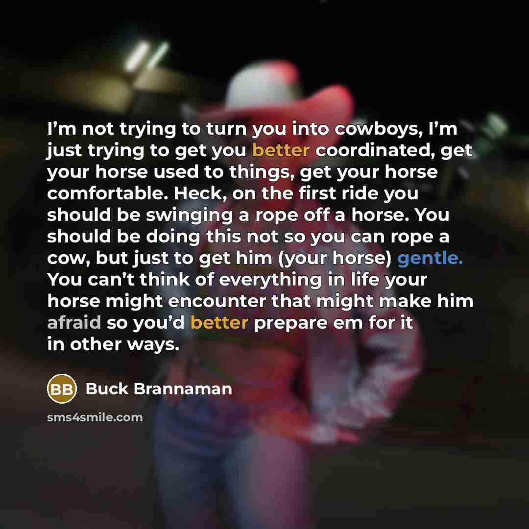 “I’m not trying to turn you into cowboys, I’m just…” quote by Buck Brannaman