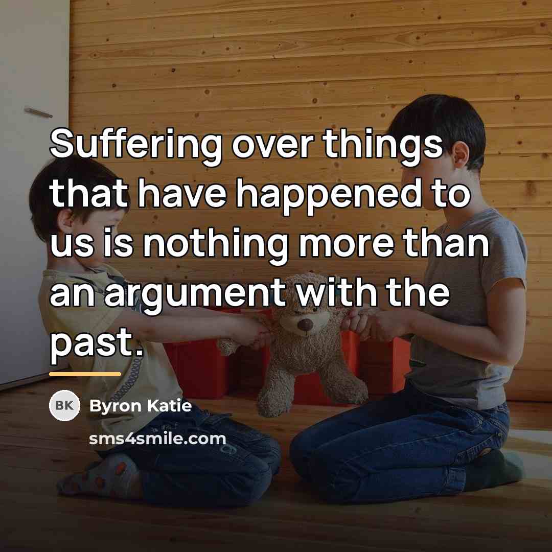 “Suffering over things that have happened to us is nothing…” quote by Byron Katie