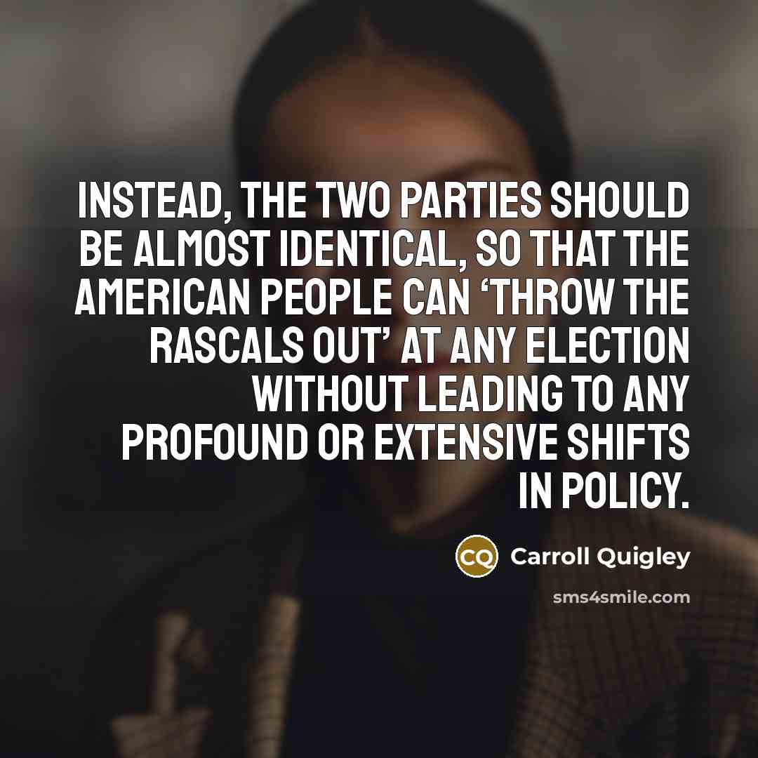 “Instead, the two parties should be almost identical, so that…” quote by Carroll Quigley