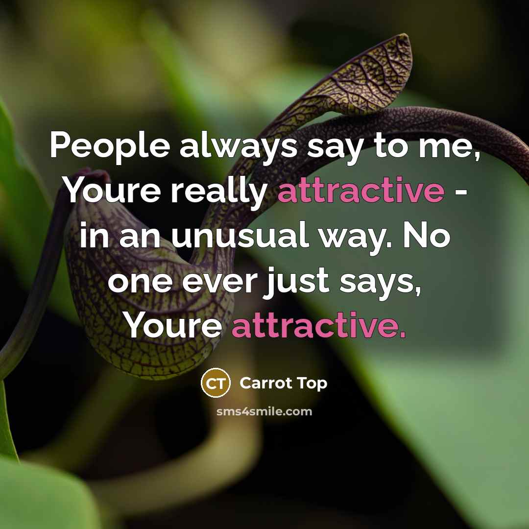 “People always say to me, Youre really attractive - in…” quote by Carrot Top