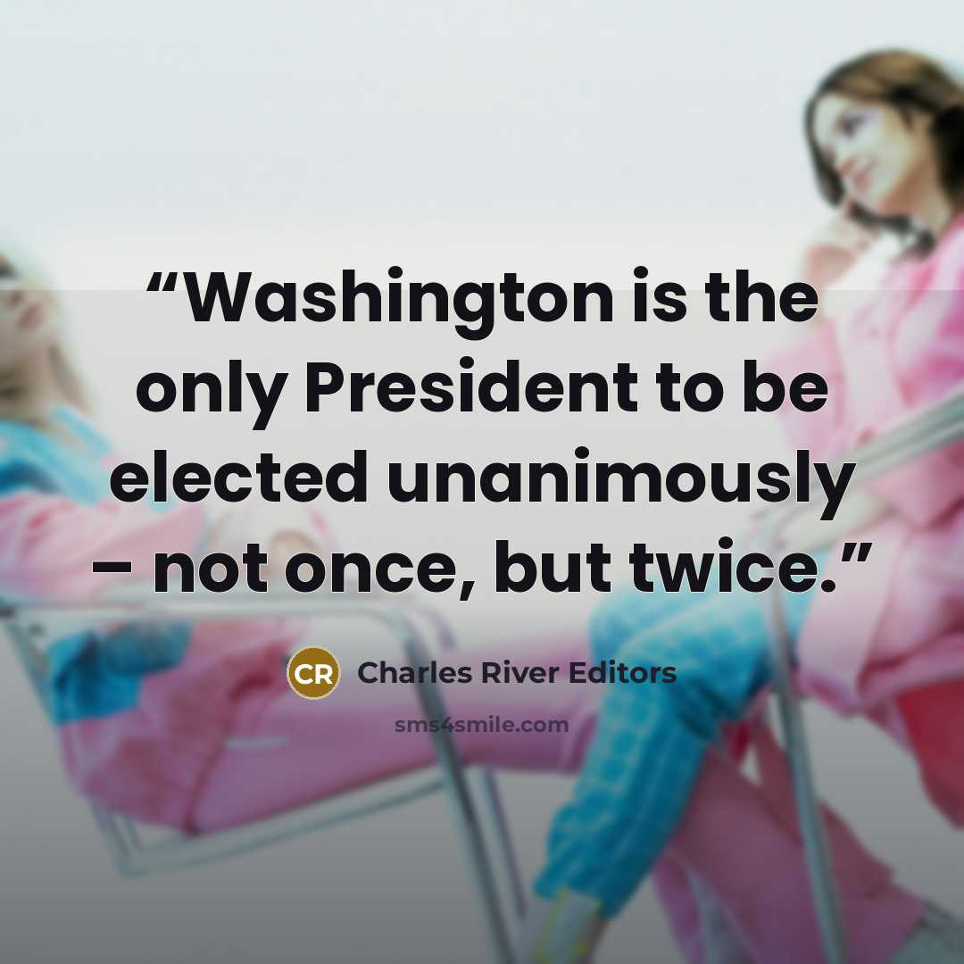 “Washington is the only President to be elected unanimously – not once, but twice.” quote by Charles River Editors