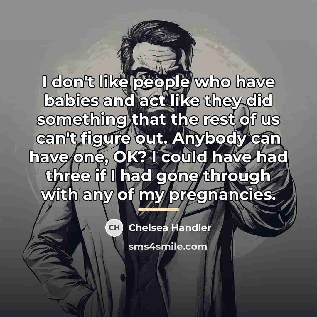 “I don't like people who have babies and act like…” quote by Chelsea Handler