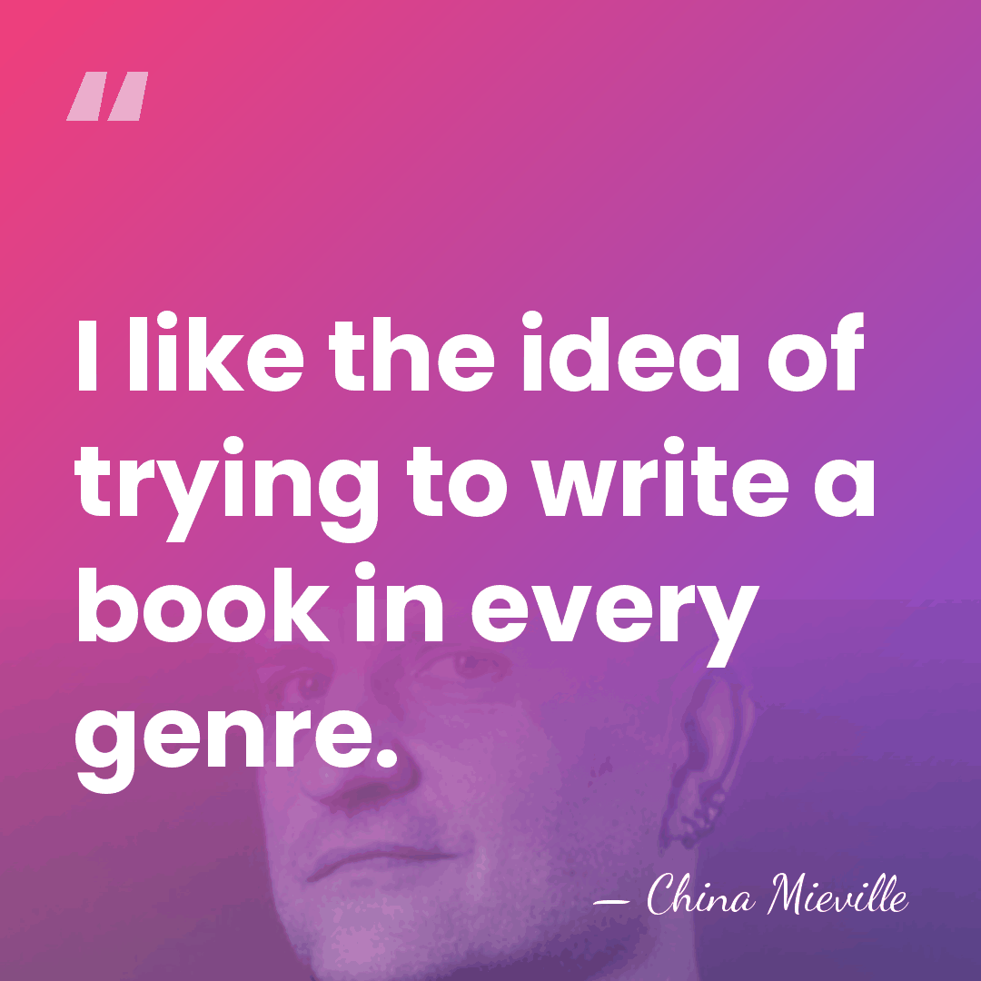 I like the idea of trying to write a book in every&hellip; - China Mieville
