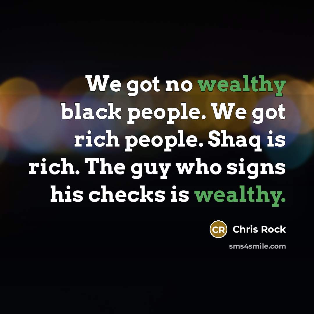 “We got no wealthy black people. We got rich people.…” quote by Chris Rock