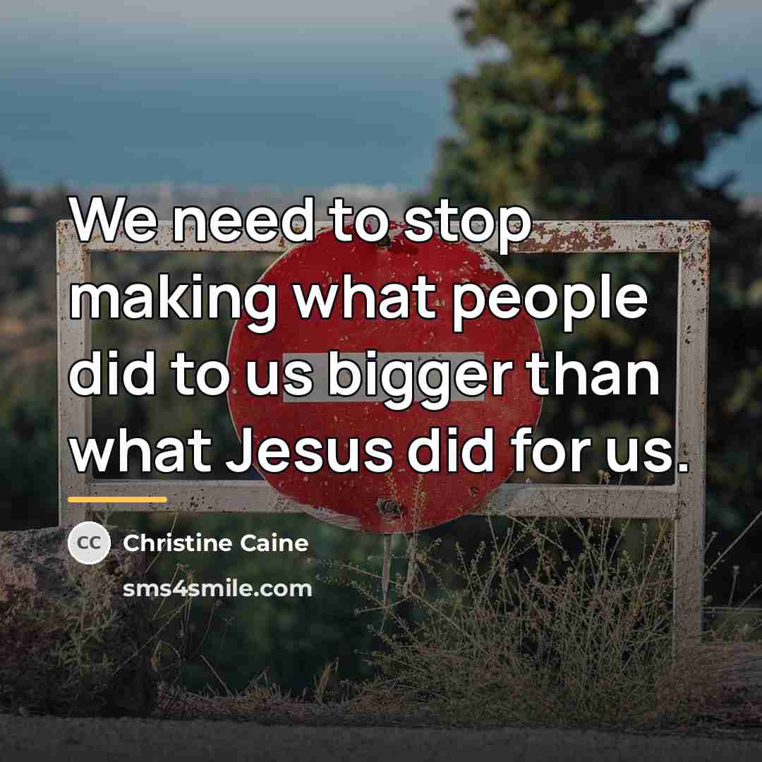“We need to stop making what people did to us…” quote by Christine Caine