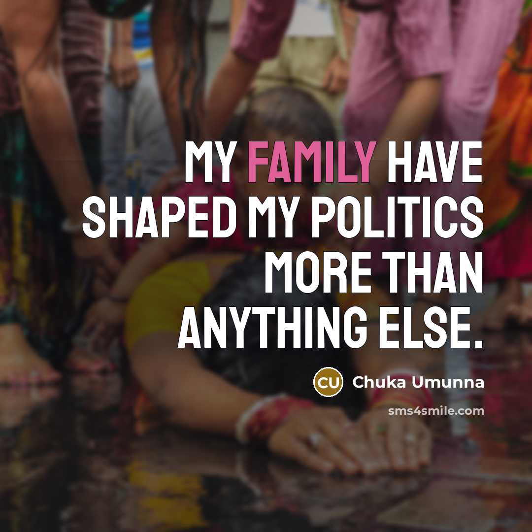 “My family have shaped my politics more than anything else.…” quote by Chuka Umunna