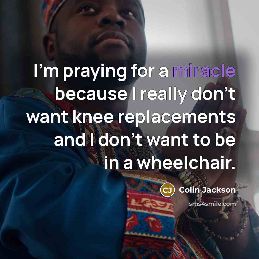 “I'm praying for a miracle because I really don't want…” quote by Colin Jackson
