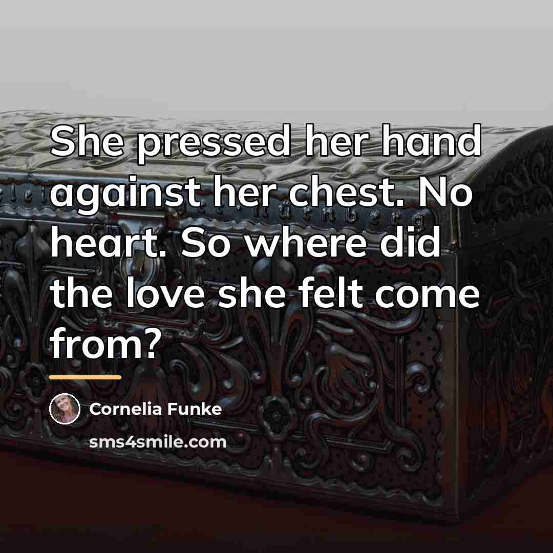 “She pressed her hand against her chest. No heart. So…” quote by Cornelia Funke