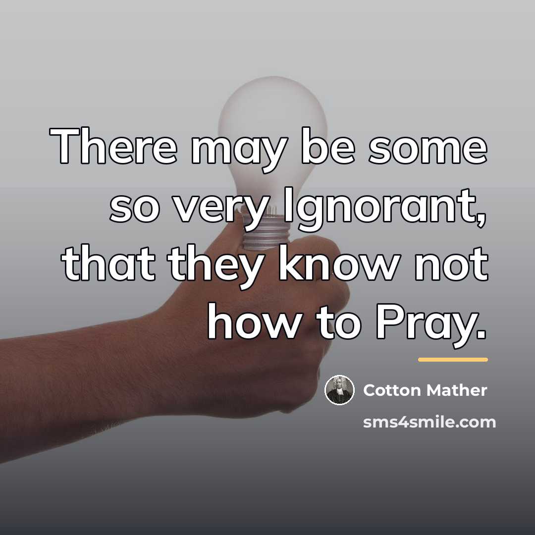 “There may be some so very Ignorant, that they know…” quote by Cotton Mather