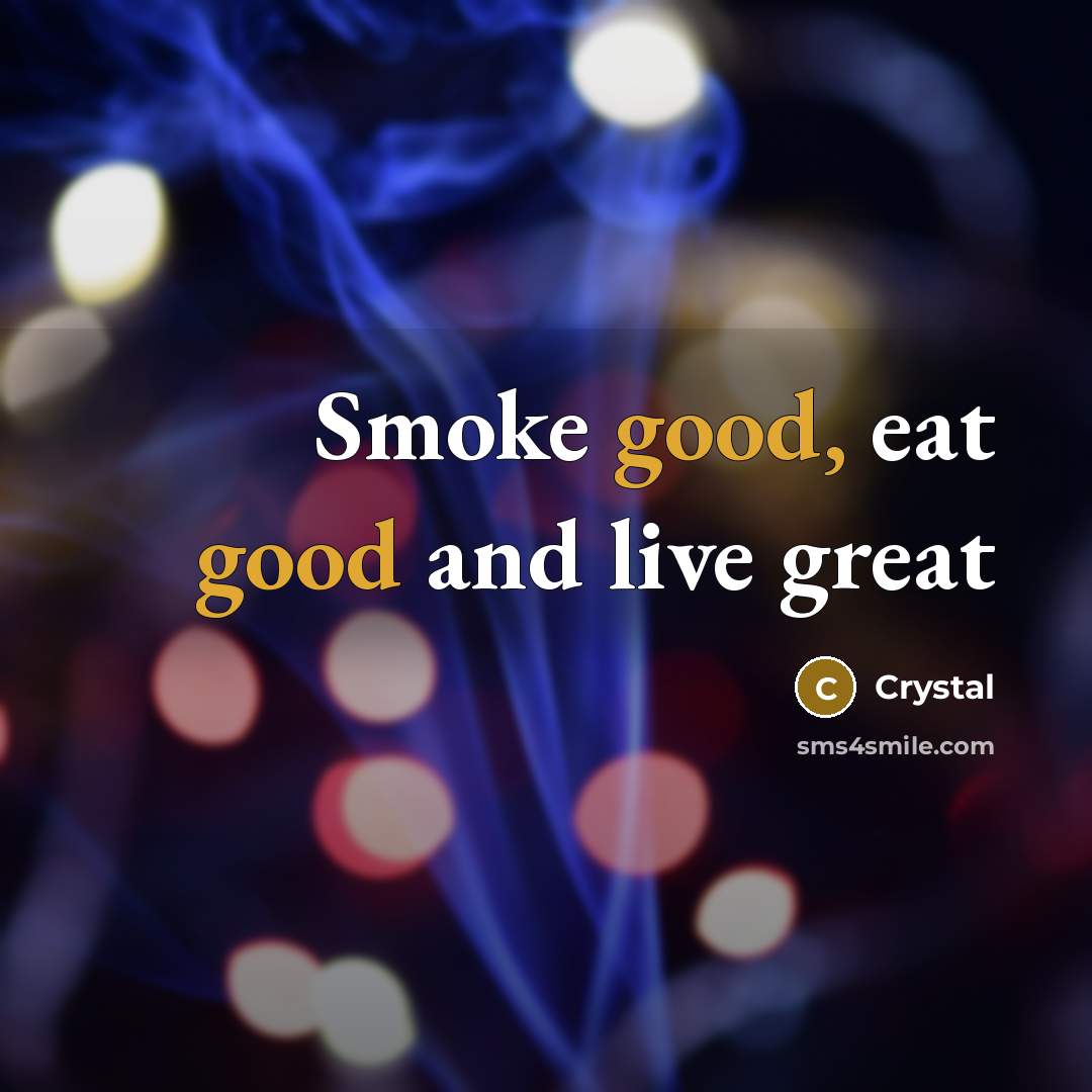 “Smoke good, eat good and live great…” quote by Crystal