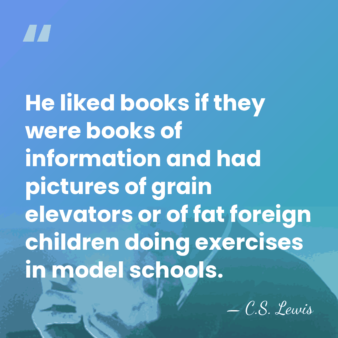 He liked books if they were books of information and had pictures&hellip; - C.S. Lewis