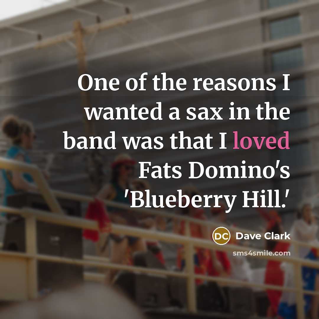“One of the reasons I wanted a sax in the…” quote by Dave Clark
