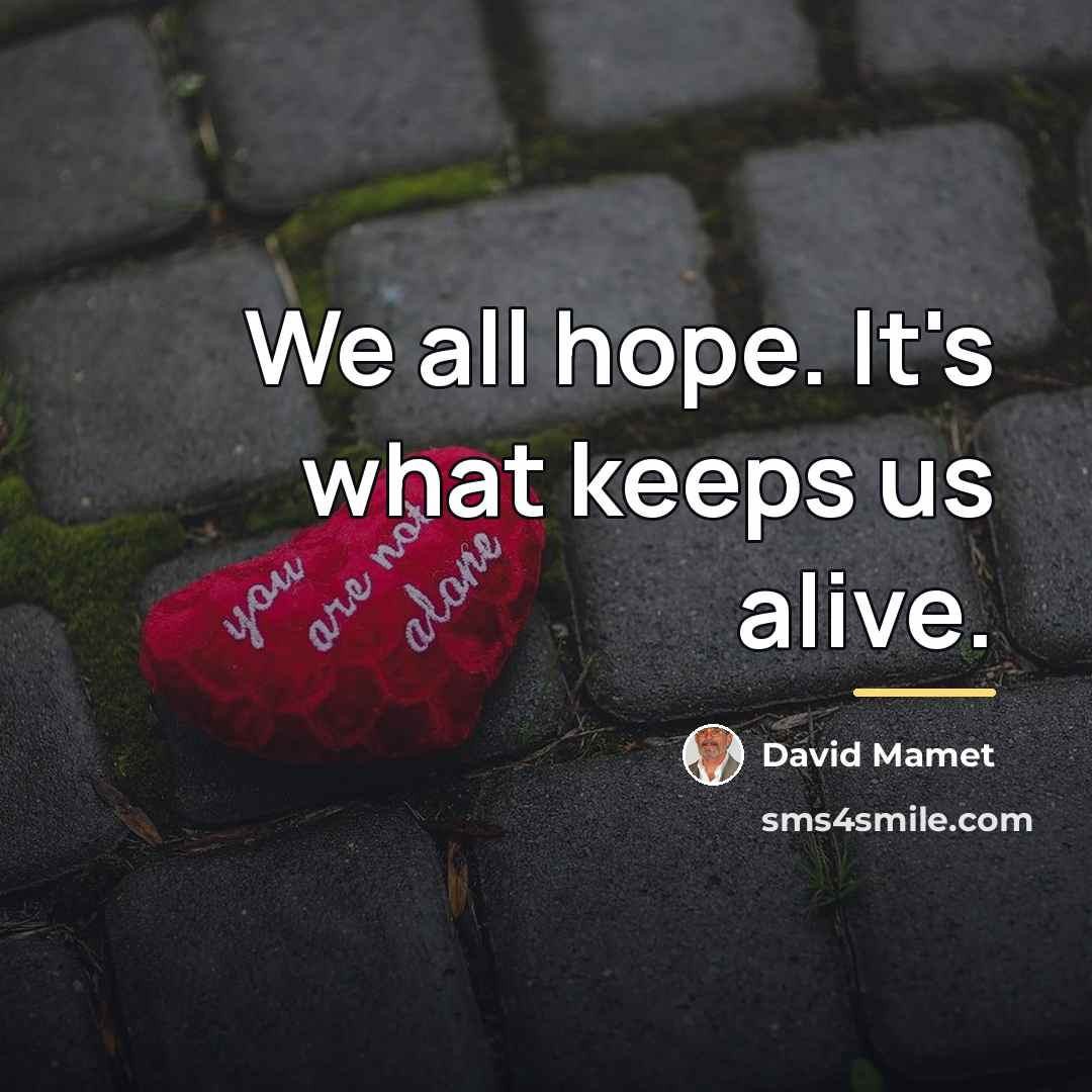 “We all hope. It's what keeps us alive.…” quote by David Mamet