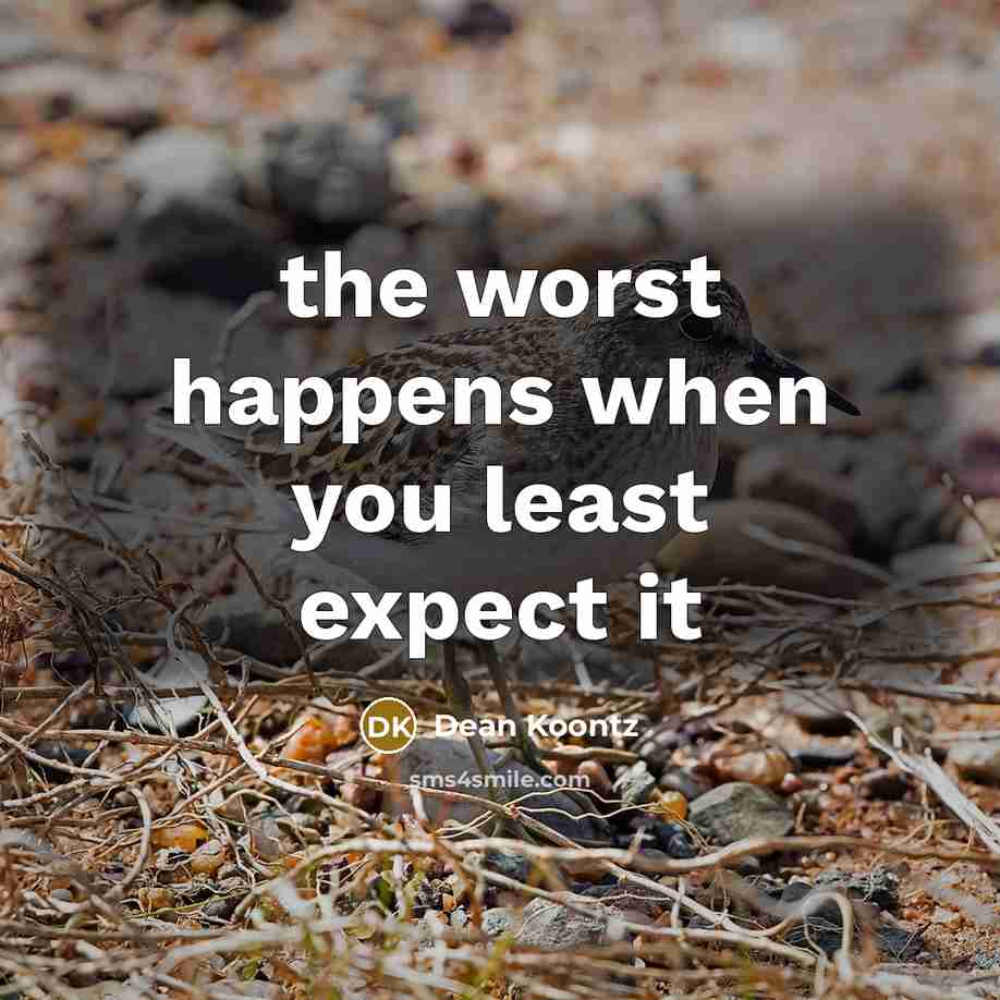 “the worst happens when you least expect it…” quote by Dean Koontz