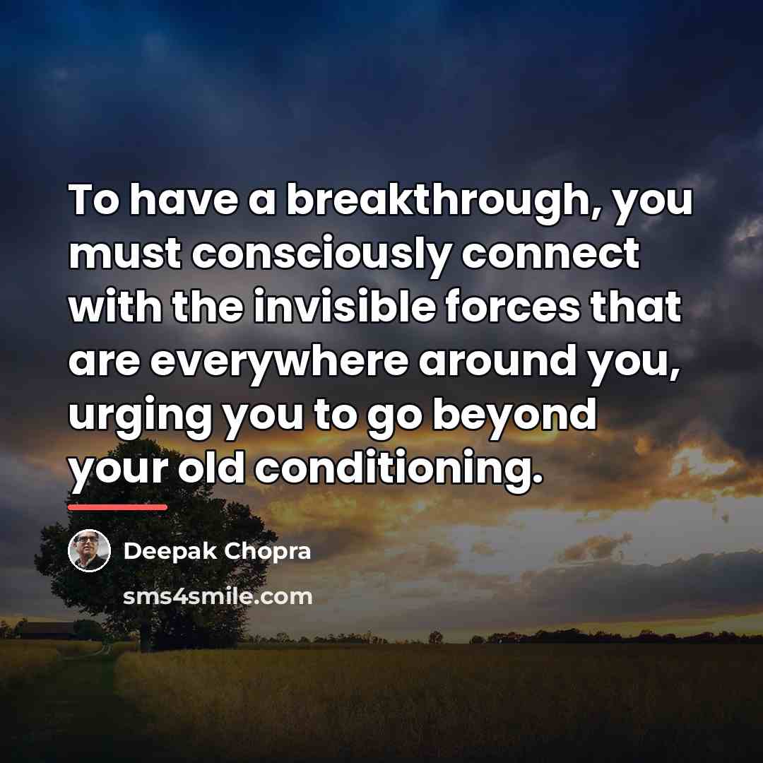 “To have a breakthrough, you must consciously connect with the…” quote by Deepak Chopra