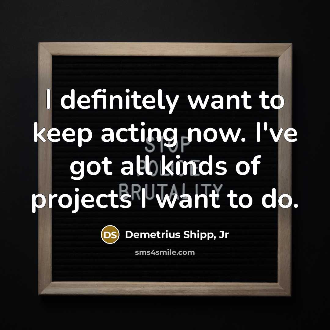 “I definitely want to keep acting now. I've got all…” quote by Demetrius Shipp, Jr