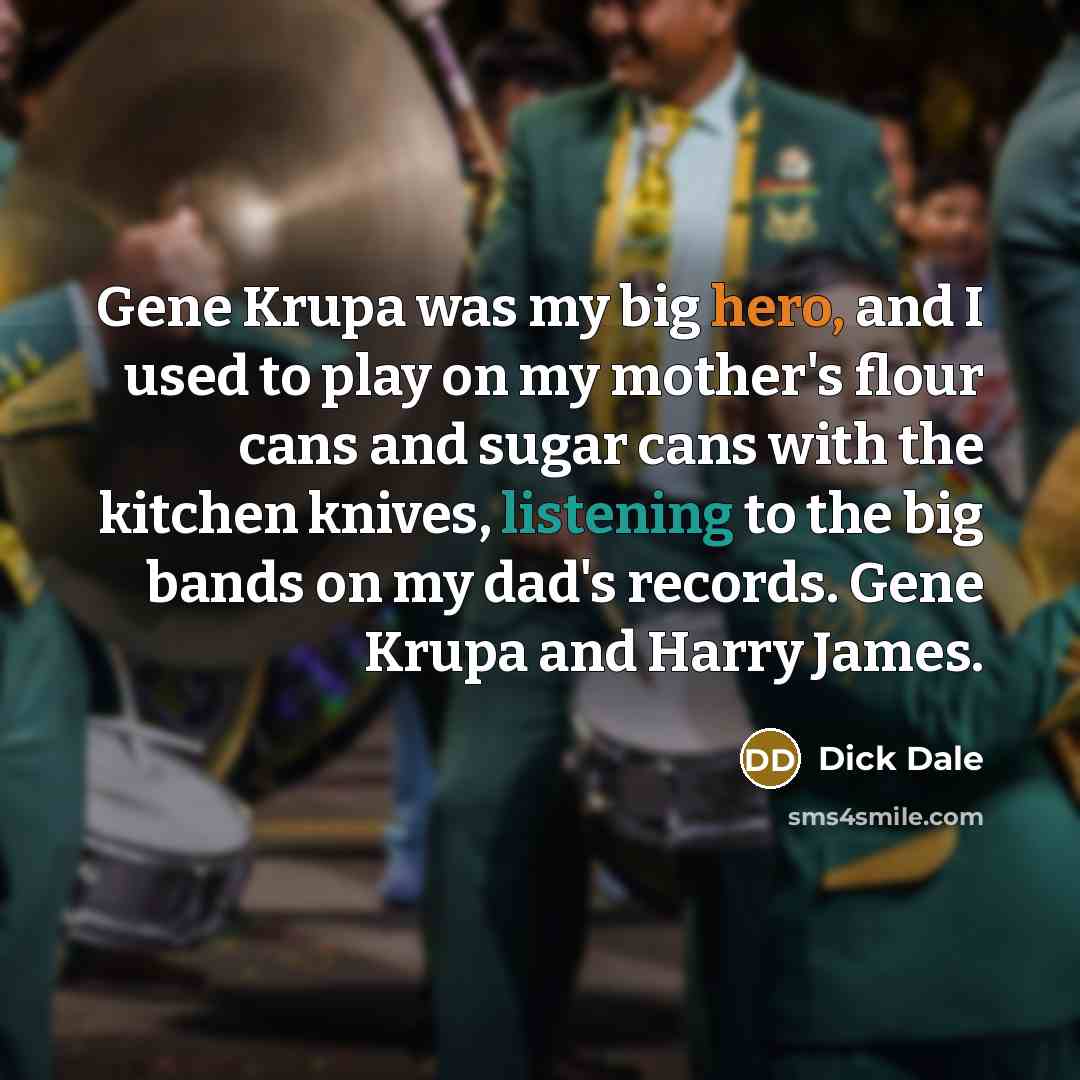 “Gene Krupa was my big hero, and I used to…” quote by Dick Dale