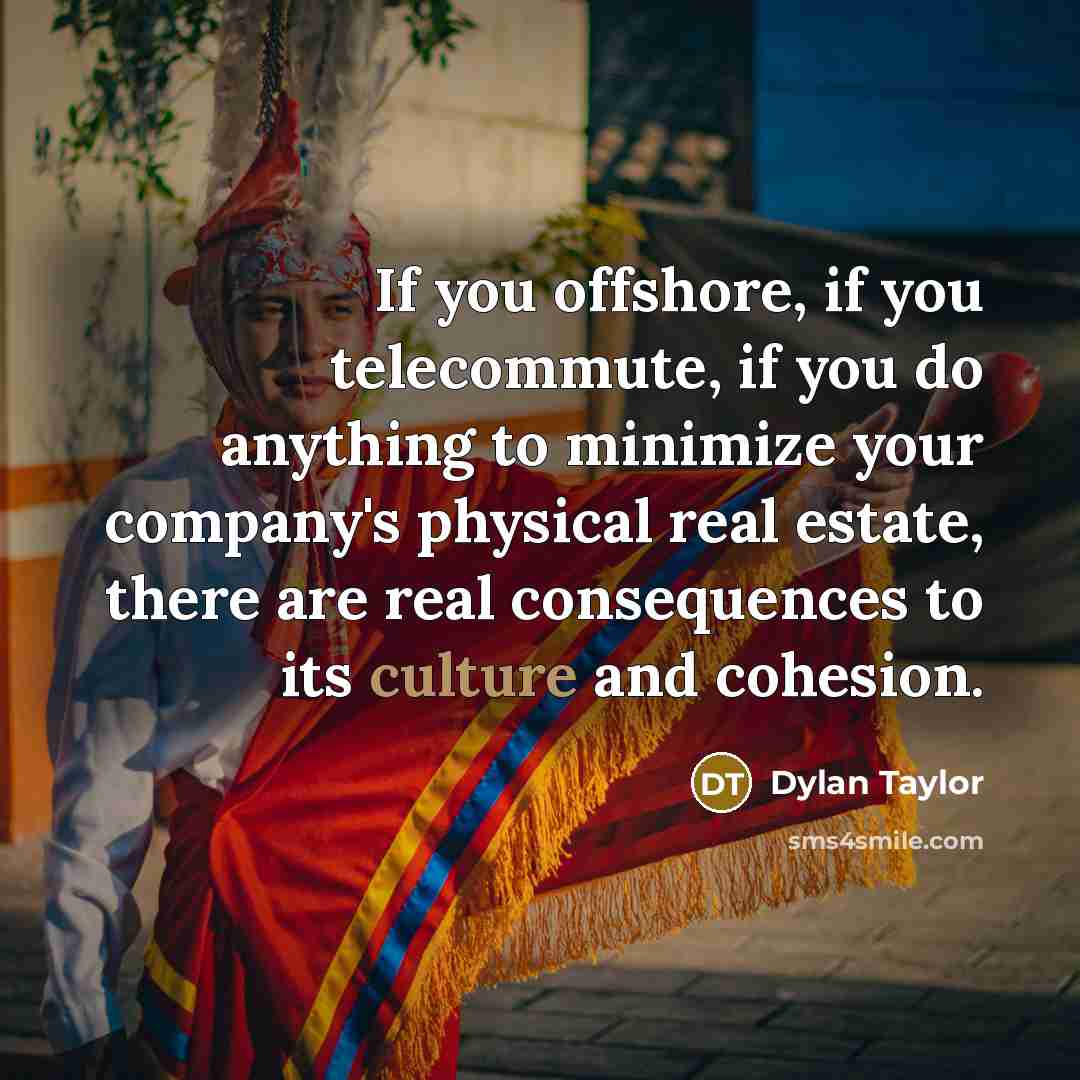 “If you offshore, if you telecommute, if you do anything…” quote by Dylan Taylor