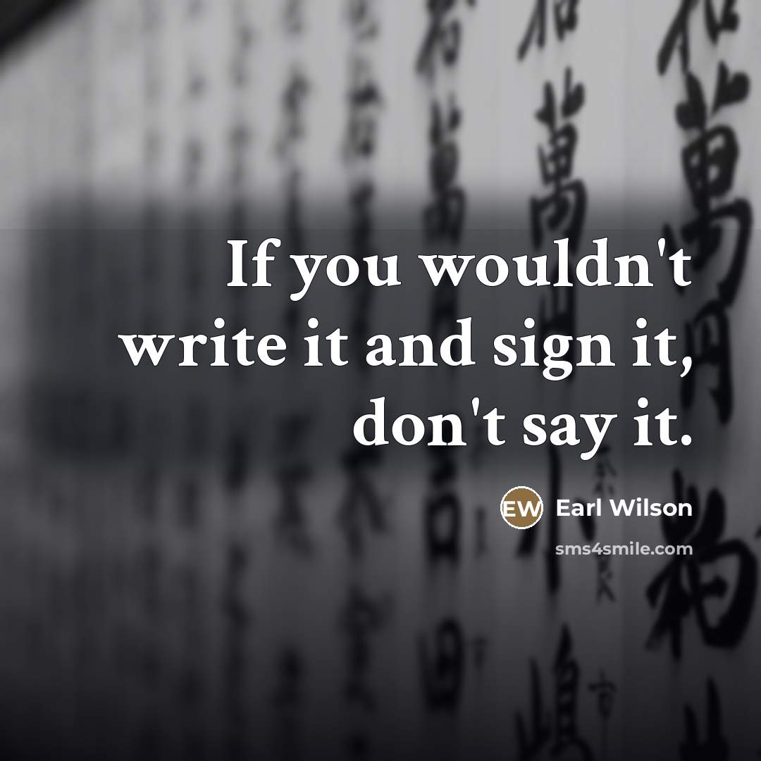 “If you wouldn't write it and sign it, don't say…” quote by Earl Wilson