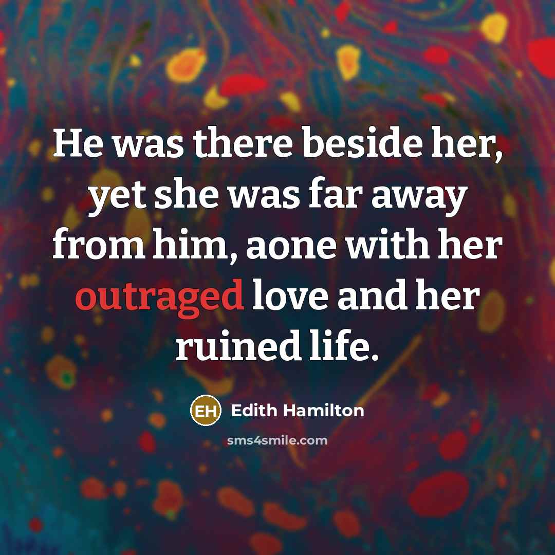 “He was there beside her, yet she was far away…” quote by Edith Hamilton