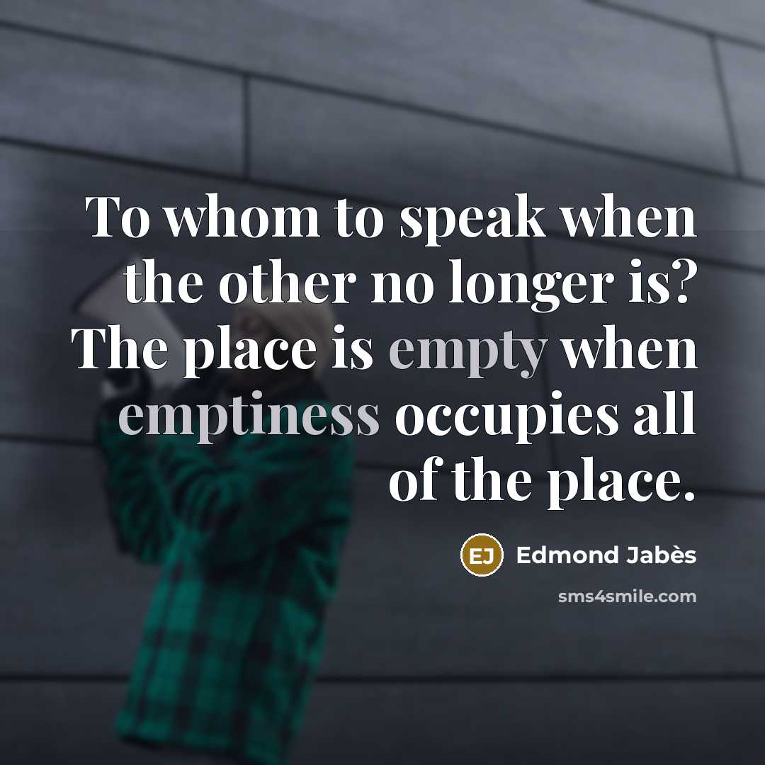 “To whom to speak when the other no longer is?…” quote by Edmond Jabes