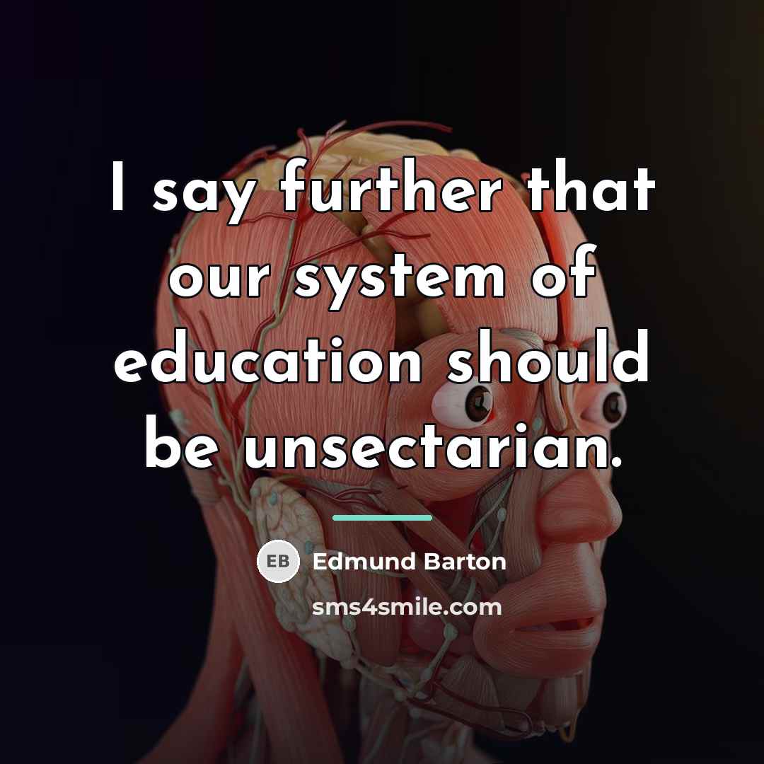 “I say further that our system of education should be…” quote by Edmund Barton