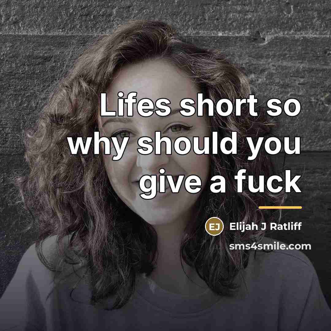 “Lifes short so why should you give a fuck…” quote by Elijah J Ratliff