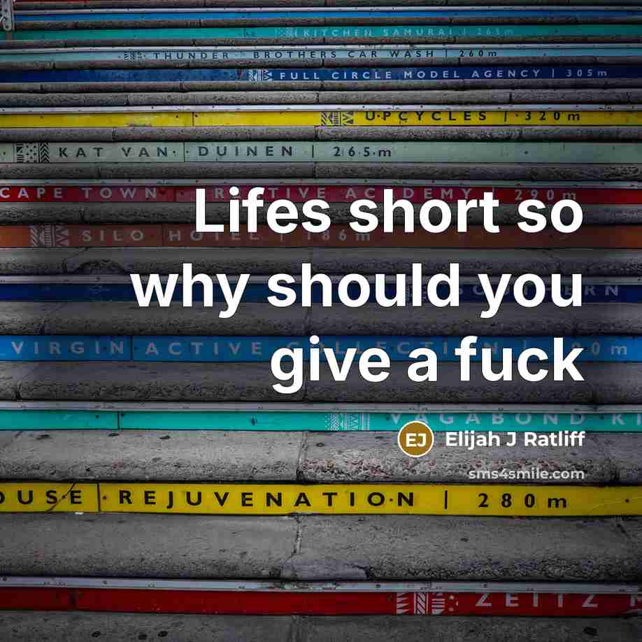 “Lifes short so why should you give a fuck” quote by Elijah J Ratliff