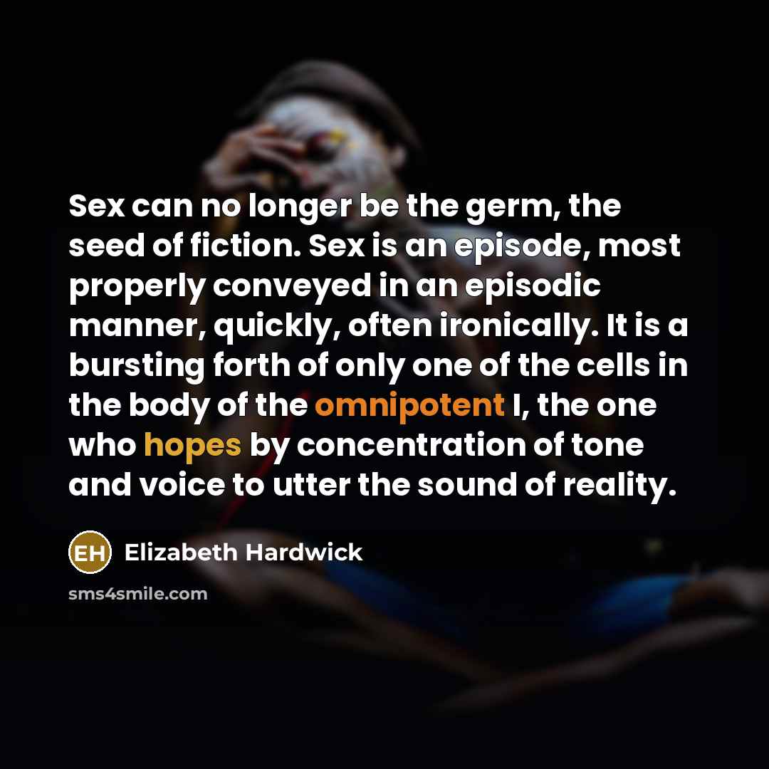 “Sex can no longer be the germ, the seed of…” quote by Elizabeth Hardwick