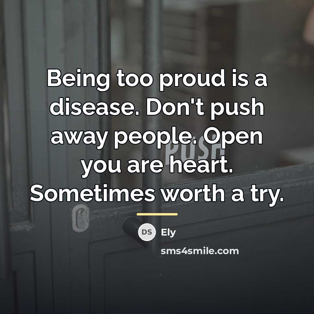 “Being too proud is a disease. Don't push away people.…” quote by Ely