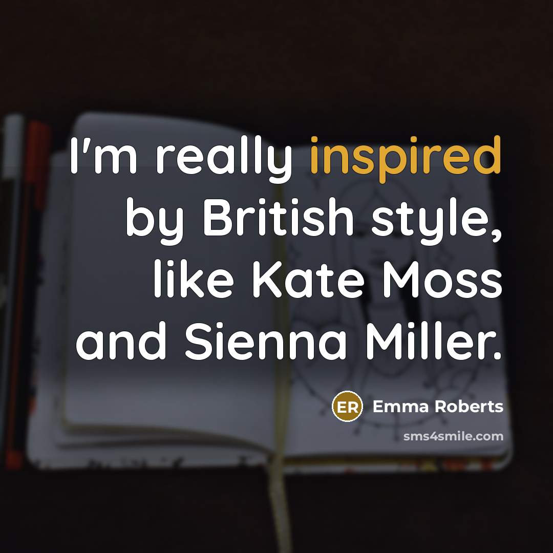 “I'm really inspired by British style, like Kate Moss and…” quote by Emma Roberts
