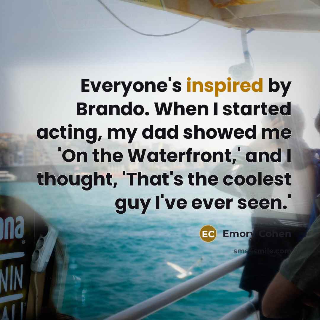 “Everyone's inspired by Brando. When I started acting, my dad…” quote by Emory Cohen