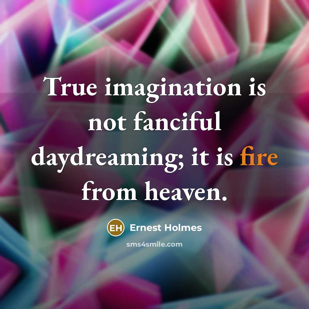 “True imagination is not fanciful daydreaming; it is fire from…” quote by Ernest Holmes