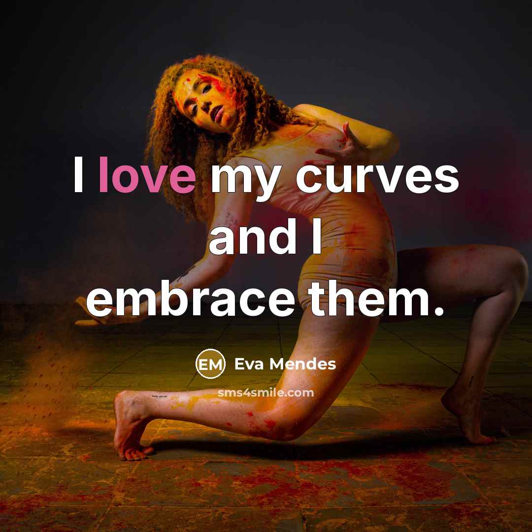 “I love my curves and I embrace them.…” quote by Eva Mendes